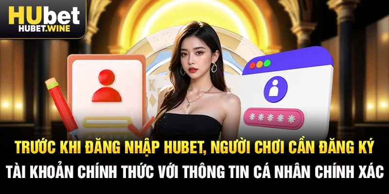 Trước khi đăng nhập Hubet, người chơi cần đăng ký tài khoản chính thức với thông tin cá nhân chính xác